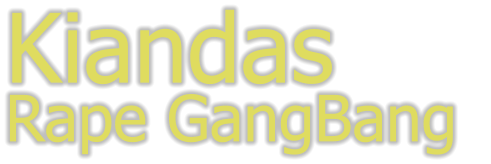 Kiandas  Rape GangBang